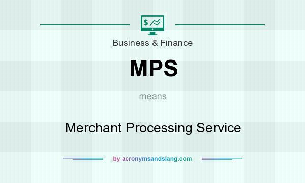 What does MPS mean? It stands for Merchant Processing Service