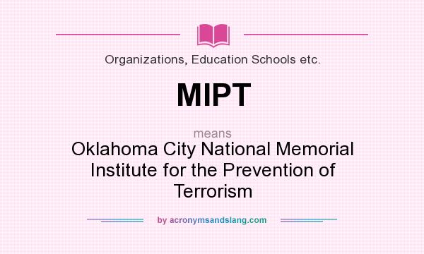 What does MIPT mean? It stands for Oklahoma City National Memorial Institute for the Prevention of Terrorism