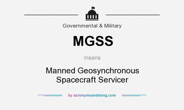 What does MGSS mean? It stands for Manned Geosynchronous Spacecraft Servicer