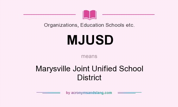 What does MJUSD mean? It stands for Marysville Joint Unified School District
