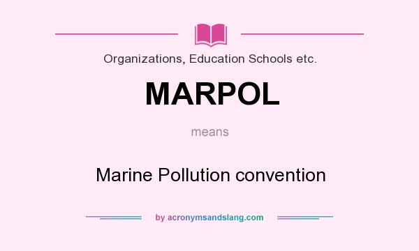What does MARPOL mean? It stands for Marine Pollution convention