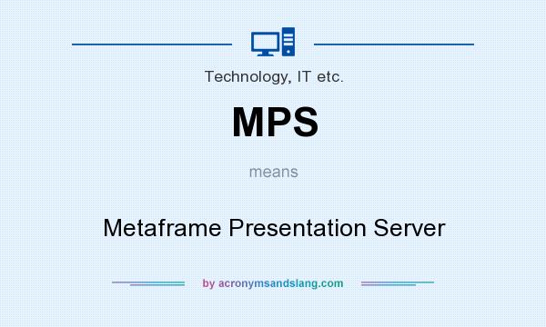 What does MPS mean? It stands for Metaframe Presentation Server