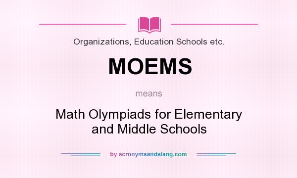 What does MOEMS mean? It stands for Math Olympiads for Elementary and Middle Schools