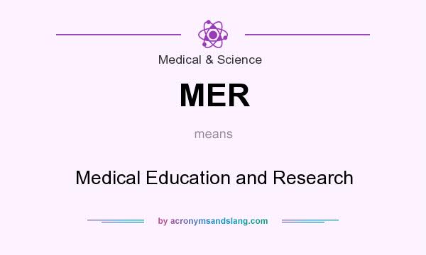 What does MER mean? It stands for Medical Education and Research