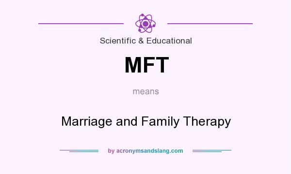 What does MFT mean? It stands for Marriage and Family Therapy