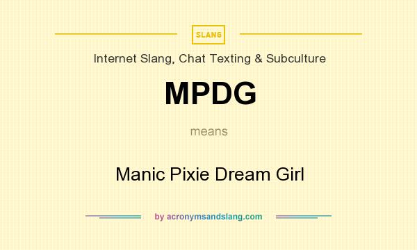 What does MPDG mean? It stands for Manic Pixie Dream Girl
