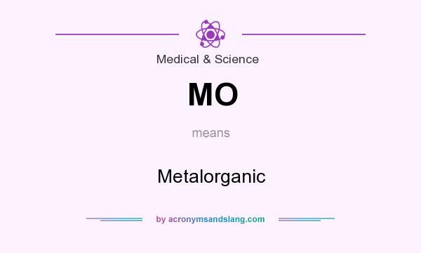 What does MO mean? It stands for Metalorganic