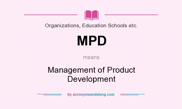 What does MPD mean? It stands for Management of Product Development