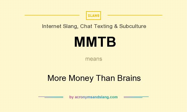 What does MMTB mean? It stands for More Money Than Brains