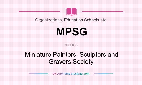 What does MPSG mean? It stands for Miniature Painters, Sculptors and Gravers Society