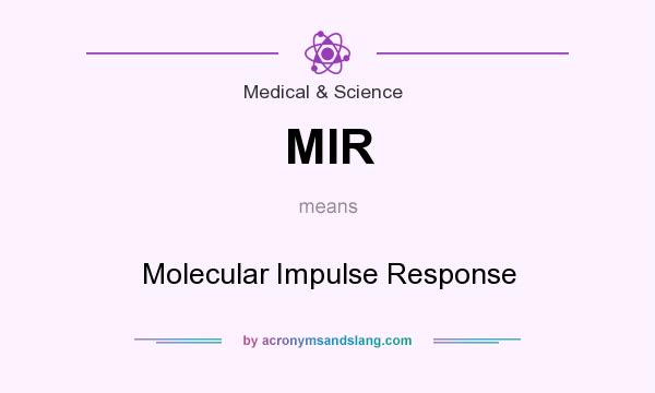 What does MIR mean? It stands for Molecular Impulse Response