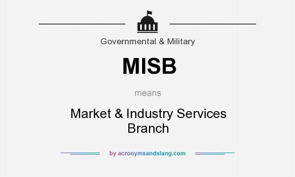 What does MISB mean? It stands for Market & Industry Services Branch