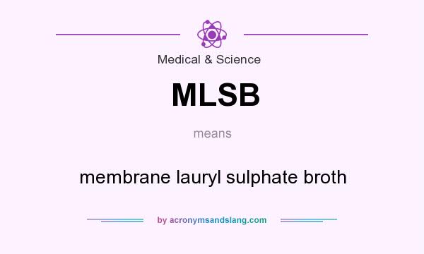 What does MLSB mean? It stands for membrane lauryl sulphate broth