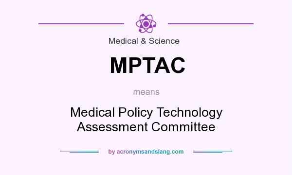 What does MPTAC mean? It stands for Medical Policy Technology Assessment Committee
