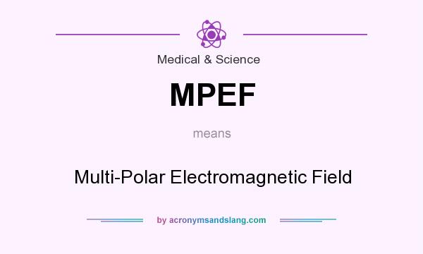 What does MPEF mean? It stands for Multi-Polar Electromagnetic Field