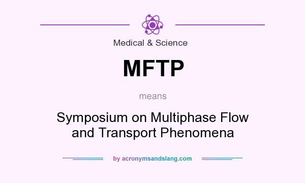 What does MFTP mean? It stands for Symposium on Multiphase Flow and Transport Phenomena