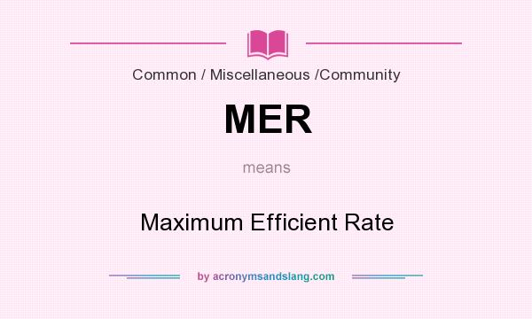 What does MER mean? It stands for Maximum Efficient Rate