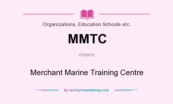 What does MMTC mean? It stands for Merchant Marine Training Centre