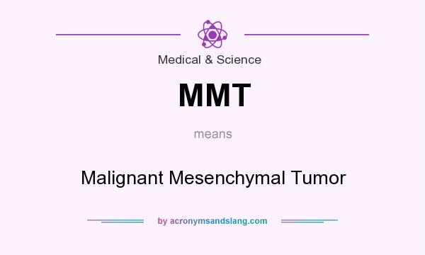 What does MMT mean? It stands for Malignant Mesenchymal Tumor