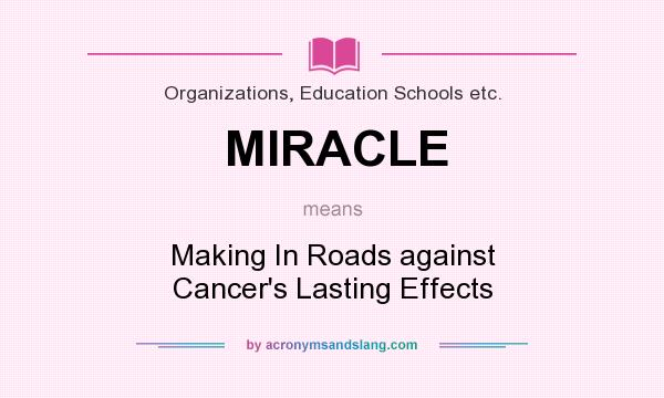 What does MIRACLE mean? It stands for Making In Roads against Cancer`s Lasting Effects