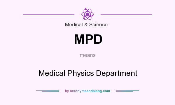 What does MPD mean? It stands for Medical Physics Department