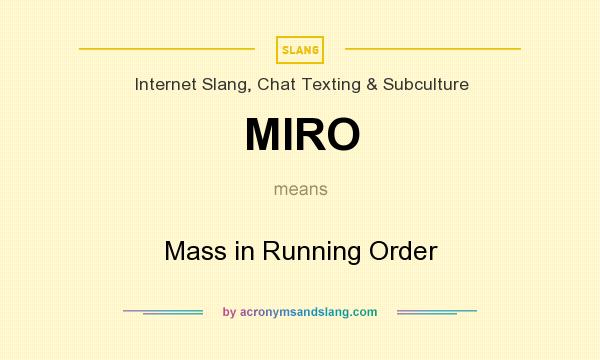 What does MIRO mean? It stands for Mass in Running Order