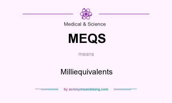 What does MEQS mean? It stands for Milliequivalents
