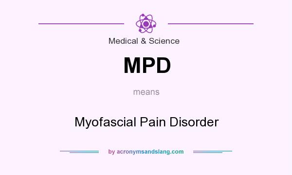 What does MPD mean? It stands for Myofascial Pain Disorder