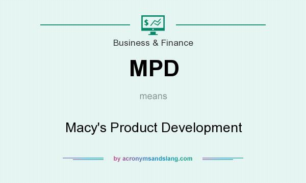 What does MPD mean? It stands for Macy`s Product Development