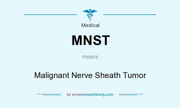 What does MNST mean? It stands for Malignant Nerve Sheath Tumor