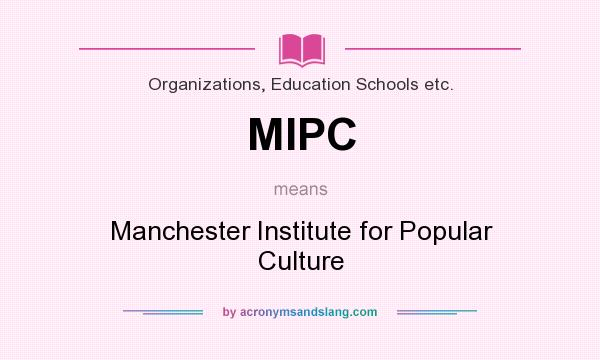 What does MIPC mean? It stands for Manchester Institute for Popular Culture