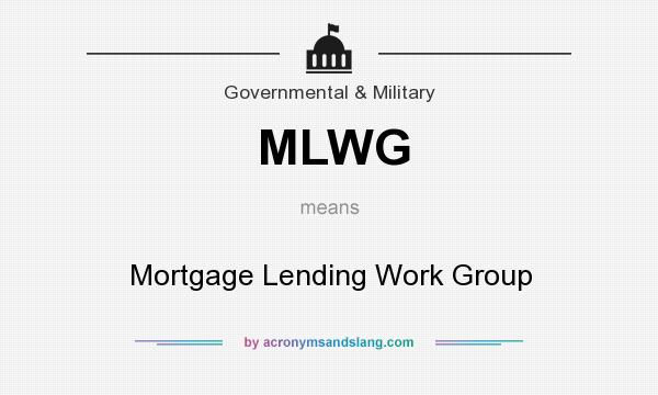 What does MLWG mean? It stands for Mortgage Lending Work Group
