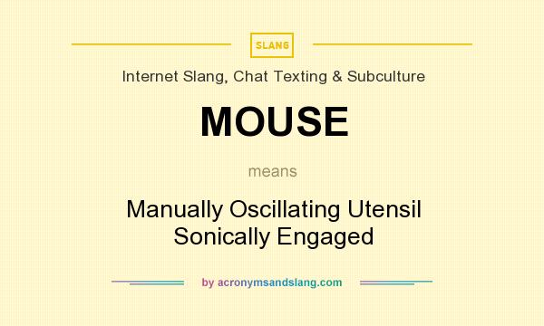 What does MOUSE mean? It stands for Manually Oscillating Utensil Sonically Engaged
