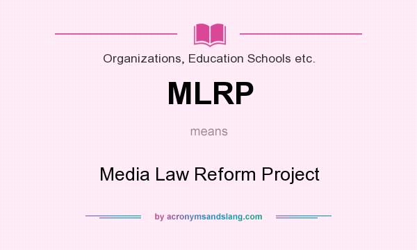 What does MLRP mean? It stands for Media Law Reform Project