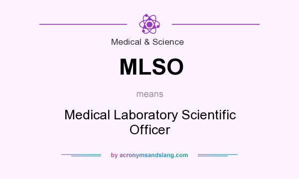 What does MLSO mean? It stands for Medical Laboratory Scientific Officer