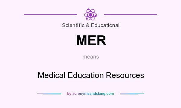 What does MER mean? It stands for Medical Education Resources