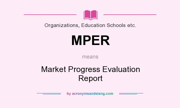 What does MPER mean? It stands for Market Progress Evaluation Report