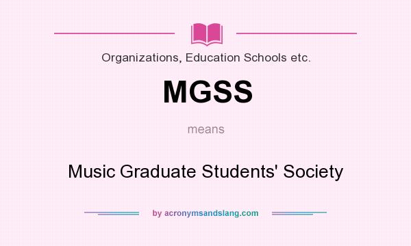 What does MGSS mean? It stands for Music Graduate Students` Society