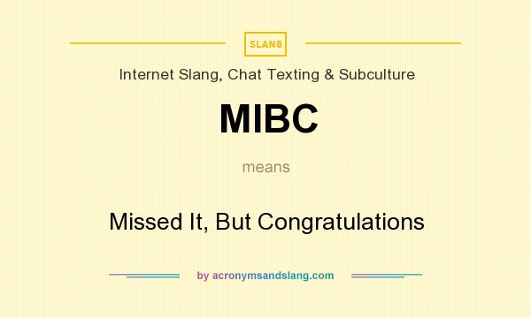 What does MIBC mean? It stands for Missed It, But Congratulations