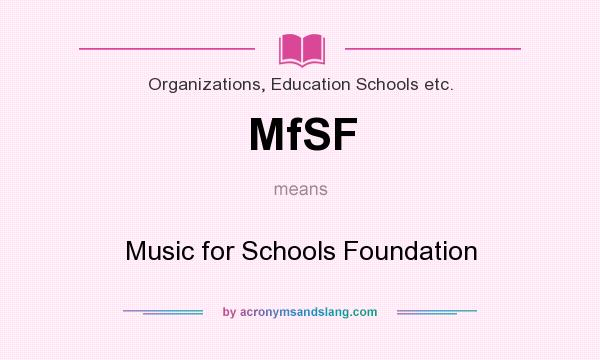 What does MfSF mean? It stands for Music for Schools Foundation