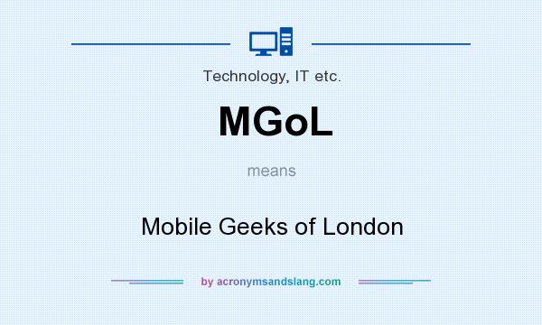 What does MGoL mean? It stands for Mobile Geeks of London