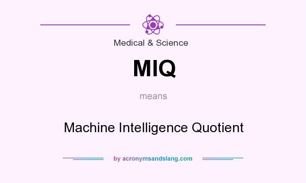 What does MIQ mean? It stands for Machine Intelligence Quotient