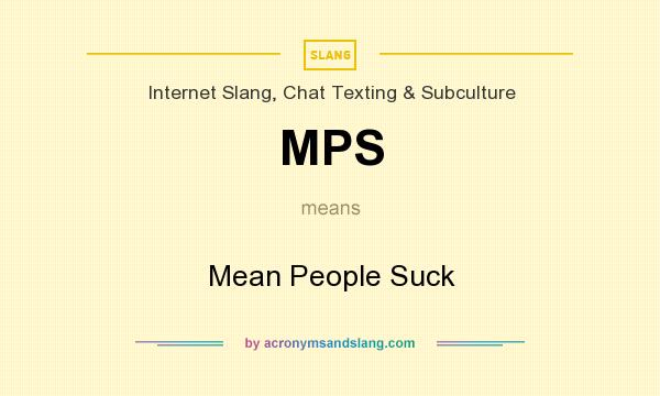 What does MPS mean? It stands for Mean People Suck