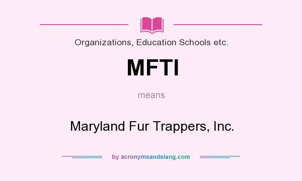 What does MFTI mean? It stands for Maryland Fur Trappers, Inc.