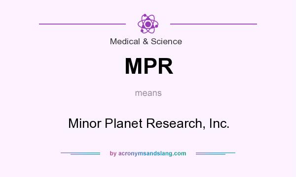 What does MPR mean? It stands for Minor Planet Research, Inc.