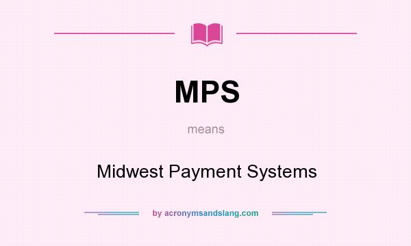 What does MPS mean? It stands for Midwest Payment Systems