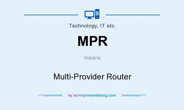 What does MPR mean? It stands for Multi-Provider Router