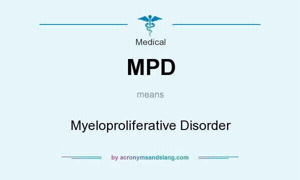 What does MPD mean? It stands for Myeloproliferative Disorder