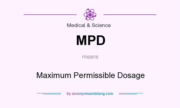 What does MPD mean? It stands for Maximum Permissible Dosage