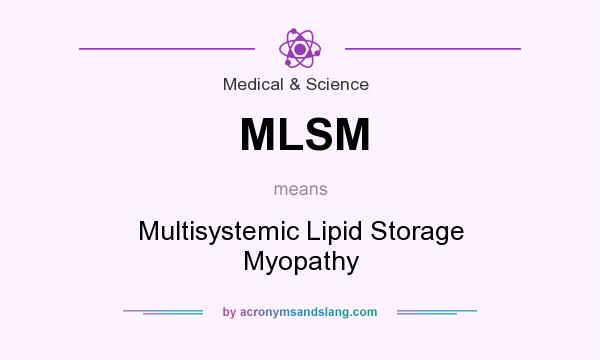 What does MLSM mean? It stands for Multisystemic Lipid Storage Myopathy